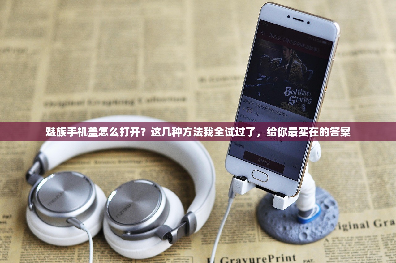魅族手机盖怎么打开?这几种方法我全试过了,给你最实在的答案 魅族手机盖怎么打开?这几种方法我全试过了,给你最实在的答案