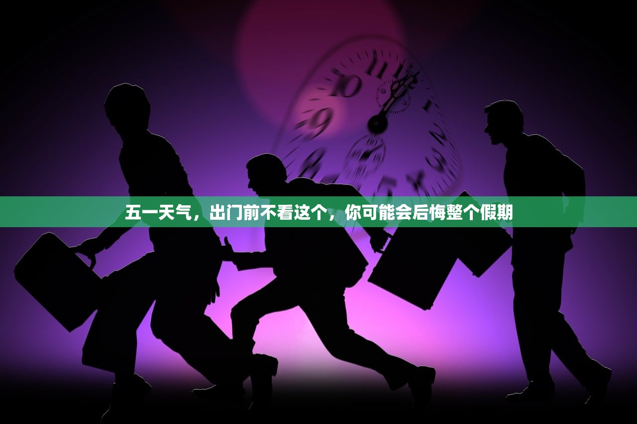 五一天气，出门前不看这个，你可能会后悔整个假期